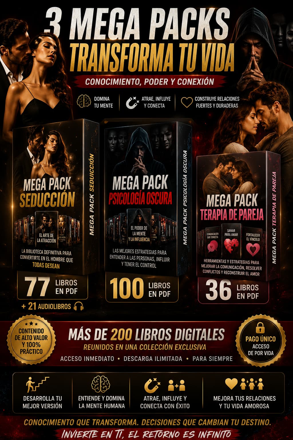 Mega Pack Seducción + Mega Pack Psicología Oscura + Mega Pack Terapia de Pareja. Más de 200 libros digitales cuidadosamente seleccionados para llevarte al siguiente nivel.